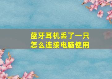 蓝牙耳机丢了一只怎么连接电脑使用