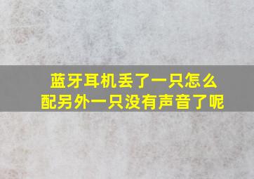 蓝牙耳机丢了一只怎么配另外一只没有声音了呢