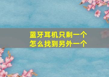 蓝牙耳机只剩一个怎么找到另外一个