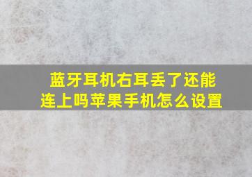 蓝牙耳机右耳丢了还能连上吗苹果手机怎么设置