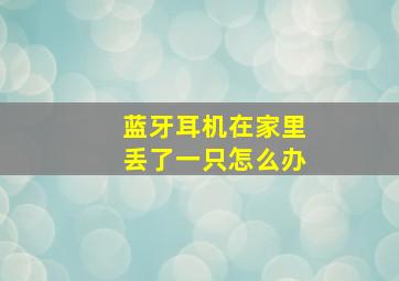 蓝牙耳机在家里丢了一只怎么办