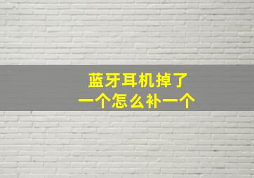 蓝牙耳机掉了一个怎么补一个