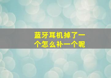 蓝牙耳机掉了一个怎么补一个呢