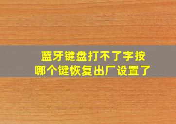 蓝牙键盘打不了字按哪个键恢复出厂设置了