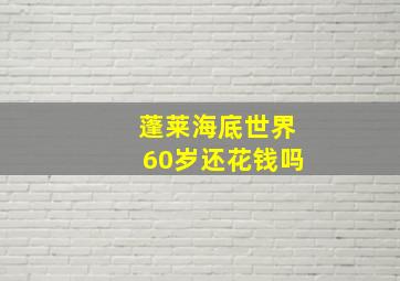 蓬莱海底世界60岁还花钱吗