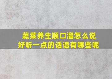 蔬菜养生顺口溜怎么说好听一点的话语有哪些呢