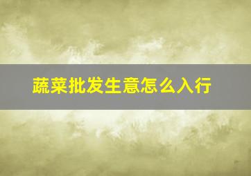 蔬菜批发生意怎么入行