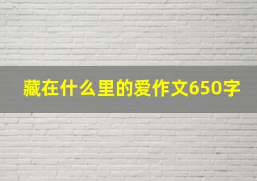 藏在什么里的爱作文650字