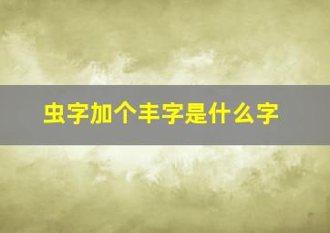 虫字加个丰字是什么字