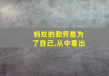 蚂蚁的勤劳是为了自己,从中看出