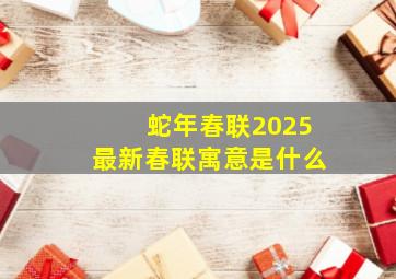 蛇年春联2025最新春联寓意是什么