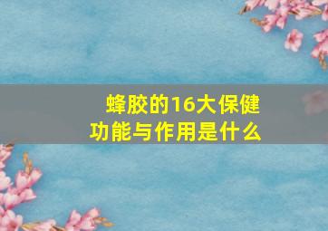 蜂胶的16大保健功能与作用是什么