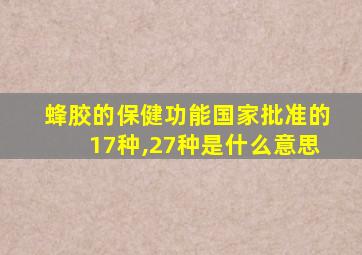 蜂胶的保健功能国家批准的17种,27种是什么意思