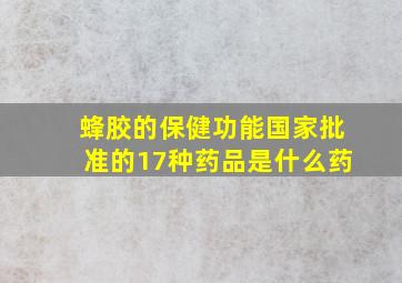 蜂胶的保健功能国家批准的17种药品是什么药