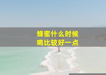 蜂蜜什么时候喝比较好一点