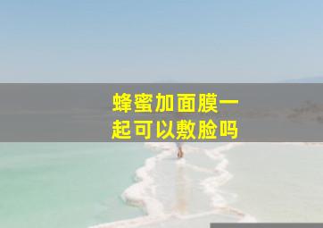 蜂蜜加面膜一起可以敷脸吗