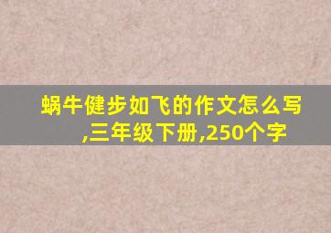 蜗牛健步如飞的作文怎么写,三年级下册,250个字