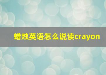 蜡烛英语怎么说读crayon