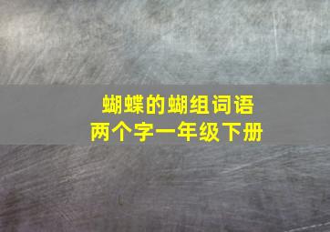 蝴蝶的蝴组词语两个字一年级下册