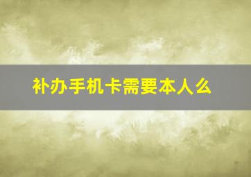 补办手机卡需要本人么