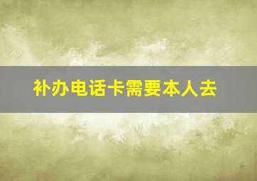 补办电话卡需要本人去