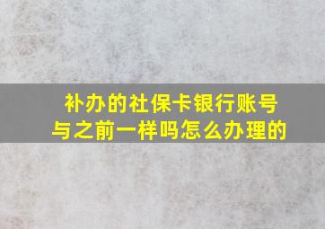 补办的社保卡银行账号与之前一样吗怎么办理的