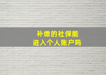 补缴的社保能进入个人账户吗