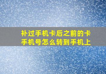 补过手机卡后之前的卡手机号怎么转到手机上