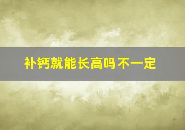 补钙就能长高吗不一定