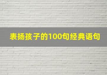 表扬孩子的100句经典语句