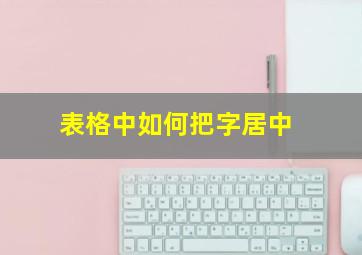 表格中如何把字居中