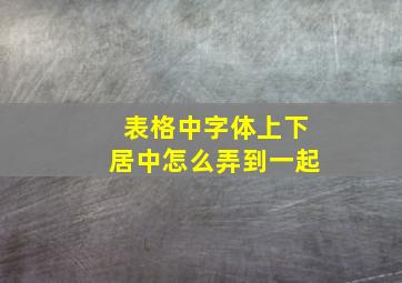 表格中字体上下居中怎么弄到一起