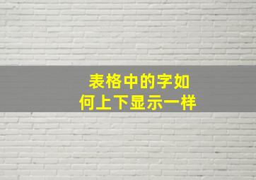 表格中的字如何上下显示一样