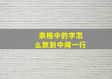 表格中的字怎么放到中间一行