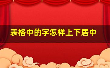 表格中的字怎样上下居中