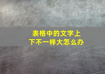 表格中的文字上下不一样大怎么办