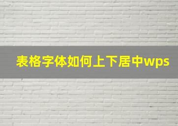 表格字体如何上下居中wps