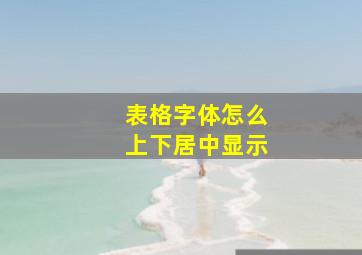 表格字体怎么上下居中显示