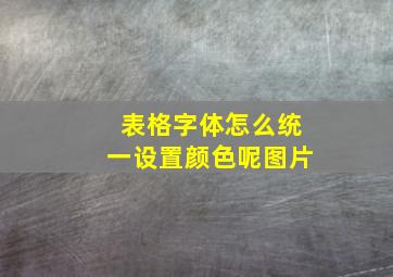 表格字体怎么统一设置颜色呢图片