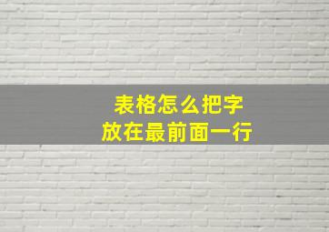 表格怎么把字放在最前面一行