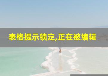 表格提示锁定,正在被编辑