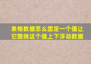 表格数据怎么固定一个值让它围绕这个值上下浮动数据