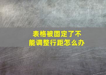 表格被固定了不能调整行距怎么办