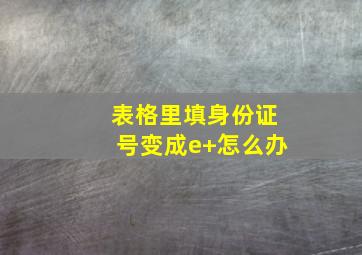 表格里填身份证号变成e+怎么办