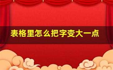 表格里怎么把字变大一点