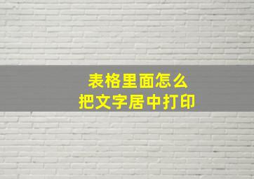 表格里面怎么把文字居中打印