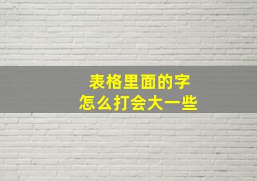 表格里面的字怎么打会大一些