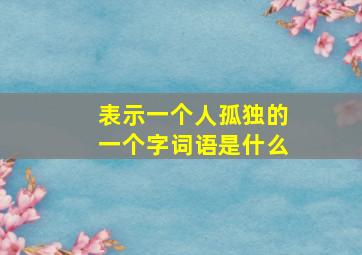 表示一个人孤独的一个字词语是什么