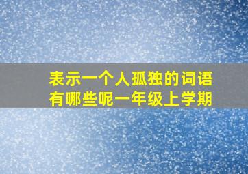 表示一个人孤独的词语有哪些呢一年级上学期