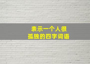 表示一个人很孤独的四字词语